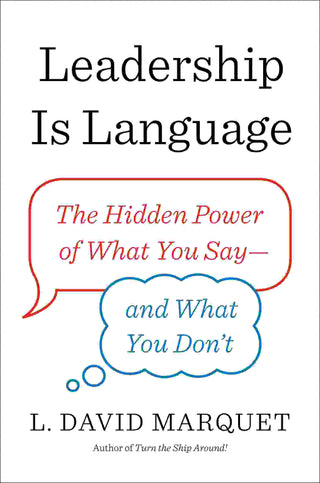 Leadership is Language : The Hidden Power of What You Say and What You Don-t