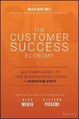 The Customer Success Economy : Why Every Aspect of Your Business Model Needs a Paradigm Shift