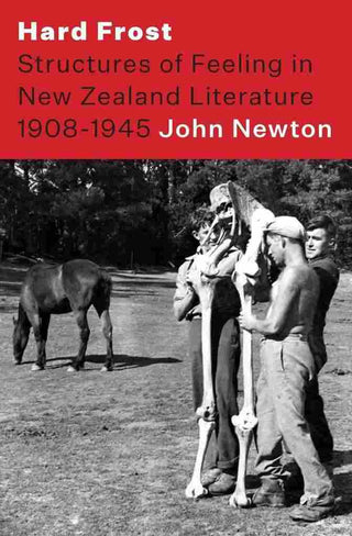 Hard Frost : Structures of Feeling in New Zealand Literature, 1908-1945
