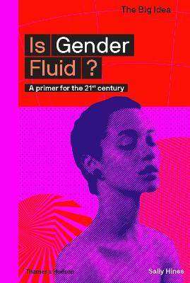 Is Gender Fluid ? A Primer for the 21st Century : The Big Idea Series