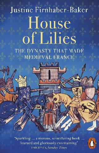 House of Lilies: The Dynasty that Made Medieval France