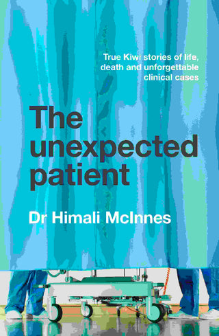 The Unexpected Patient : True Kiwi Stories of Life Death and Unforgettable Clinical Cases