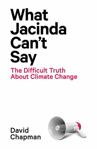 What Jacinda Can-t Say : The Difficult Truth About Climate Change