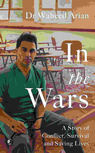 In The Wars : A Story Of Conflict Survival And Saving Lives