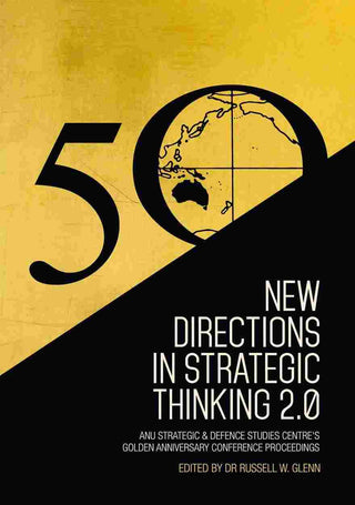 New Directions in Strategic Thinking 2 0 : ANU Strategic and Defence Studies Centre-s Golden Anniversary Conference Proc