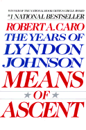 Means of Ascent : The Years of Lyndon Johnson Volume Two