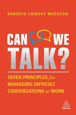 Can We Talk ? Seven Principles for Managing Difficult Conversations at Work