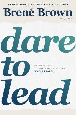 Dare to Lead : Brave Work Tough Conversations Whole Hearts