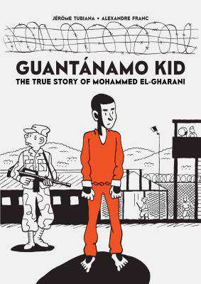 Guantanamo Kid : The True Story of Mohammed el Gharani