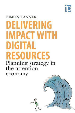 Delivering Impact with Digital Resources : Planning Your Strategy in the Attention Economy