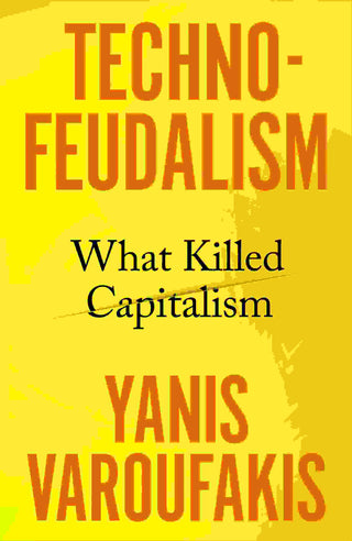 Techno-Feudalism : What Killed Capitalism