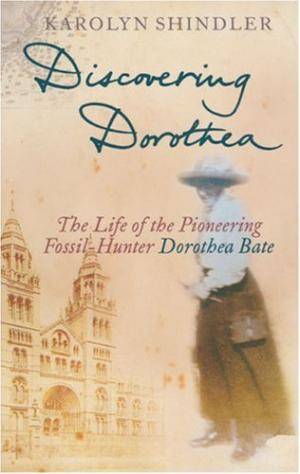 Discovering Dorothea the Life of the Pioneering Fossil Hunter Dorothea Bate