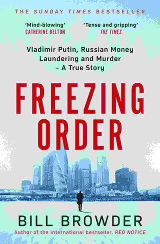 Freezing Order : A True Story of Russian Money Laundering State-Sponsored Murder and Surviving Vladimir Putin-s Wrath