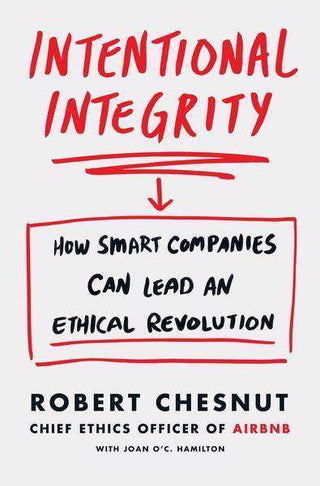 Intentional Integrity : How Smart Companies Can Lead an Ethical Revolution - and Why That-s Good for All of Us