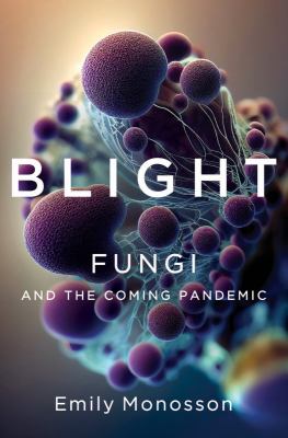 Blight : Fungi and the Coming Pandemic