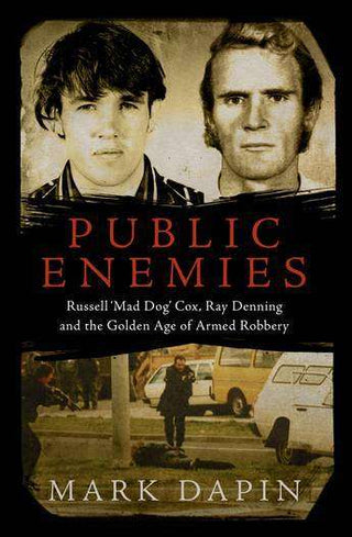 Public Enemies : Ray Denning Russell -Mad Dog- Cox and the Golden Age of Armed Robbery