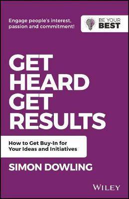 Get Heard Get Results : How to Get Buy-In for Your Ideas and Initiatives