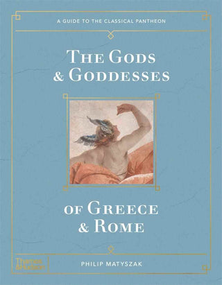 The Gods and Goddesses of Greece and Rome : A Guide to the Classical Pantheon