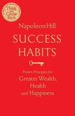 Success Habits : Proven Principles for Greater Wealth Health and Happiness