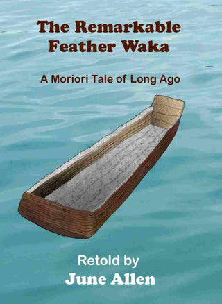 The Remarkable Feather Waka : A Moriori Tale of Long Ago