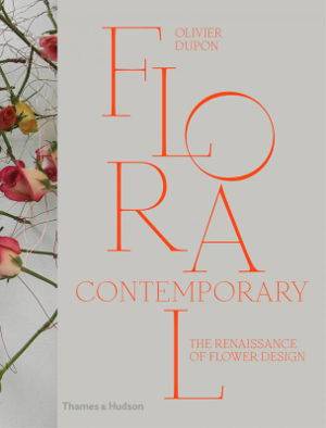 Floral Contemporary : The Renaissance of Flower Design