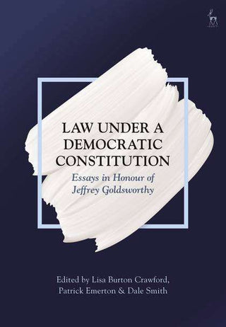 Law under a Democratic Constitution : Essays in Honour of Jeffrey Goldsworthy