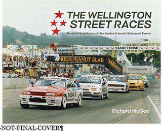 The Wellington Street Races : The Definitive History of New Zealand-s Iconic Motorsport Events