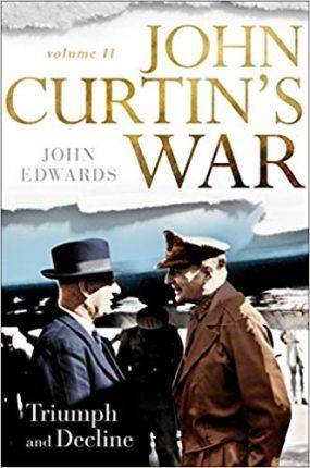 John Curtin-s War : Volume II Triumph and Decline