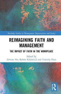 Reimagining Faith and Management : The Impact of Faith in the Workplace