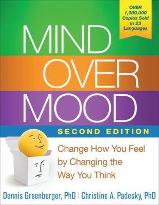 Mind Over Mood : Change How You Feel by Changing the Way You Think