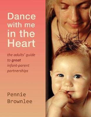 Dance with Me in the Heart : The Adult-s Guide to Great Infant-Parent Partnerships