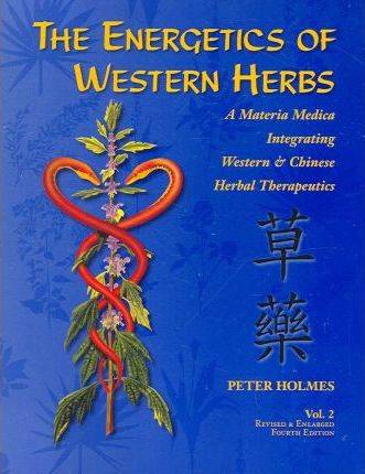 Energetics of Western Herbs Volume 2 : Materia Medica Integrating Western & Chinese Herbal Therapeutics