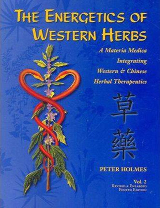 Energetics of Western Herbs Volume 2 : Materia Medica Integrating Western & Chinese Herbal Therapeutics