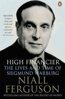 High Financier The Lives and Times Of Siegmund Warburg