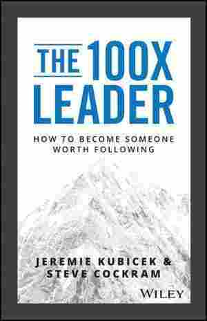 The 100X Leader : How to Become Someone Worth Following