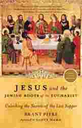 Jesus and the Jewish Roots of the Eucharist : Unlocking the Secrets of the Last Supper