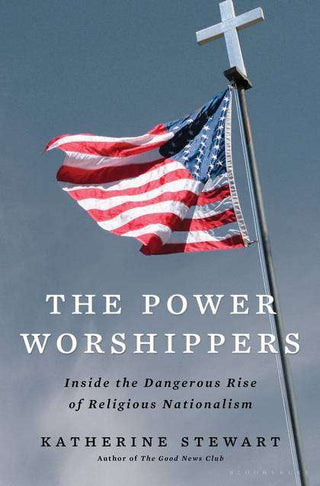 The Power Worshippers : Inside the Dangerous Rise of Religious Nationalism