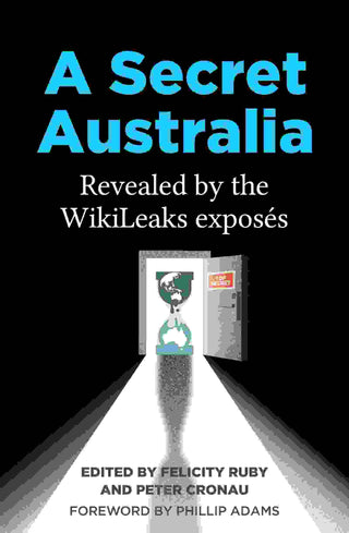 A Secret Australia : Revealed by the WikiLeaks Exposes