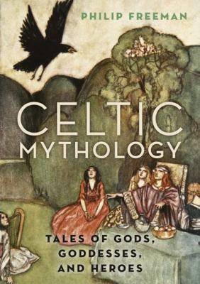 Celtic Mythology : Tales of Gods Goddesses and Heroes