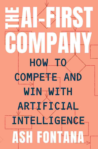 The AI-First Company How to Compete and Win with Artificial Intelligence