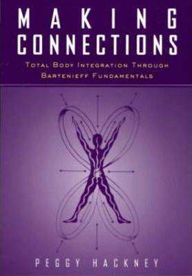 Making Connections : Total Body Integration Through Bartenieff Fundamentals