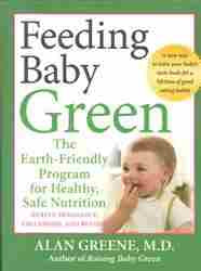 Feeding Baby Green The Earth Friendly Program for Healthy Safe Nutrition During Pregnancy Childhood and Beyond