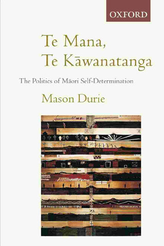 Te Mana Te Kawanatanga : The Politics of Maori Self Determination