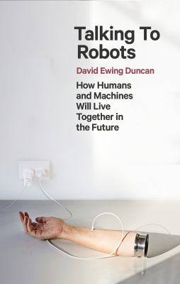 Talking to Robots : How Humans and Machines Will Live Together in the Future