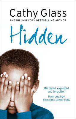 Hidden : Betrayed Exploited and Forgotten - How One Boy Overcame the Odds