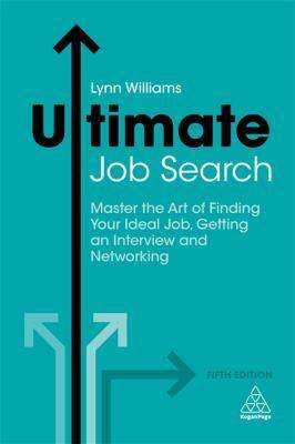 Ultimate Job Search : Master the Art of Finding Your Ideal Job Getting an Interview and Networking