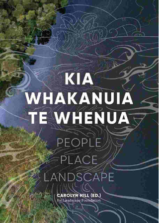 Kia Whakanuia te Whenua : People Place Landscape