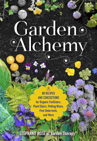 Garden Alchemy : How to Make DIY Fertilisers Pest Deterrents Potting Soils Seed Bombs and More