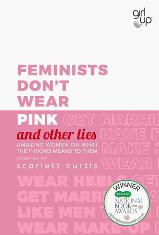 Feminists Don-t Wear Pink (and Other Lies) : Amazing Women on What the F-Word Means to Them