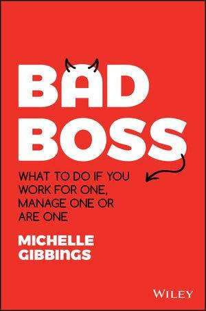 Bad Boss : What to Do If You Work for One Manage One or Are One